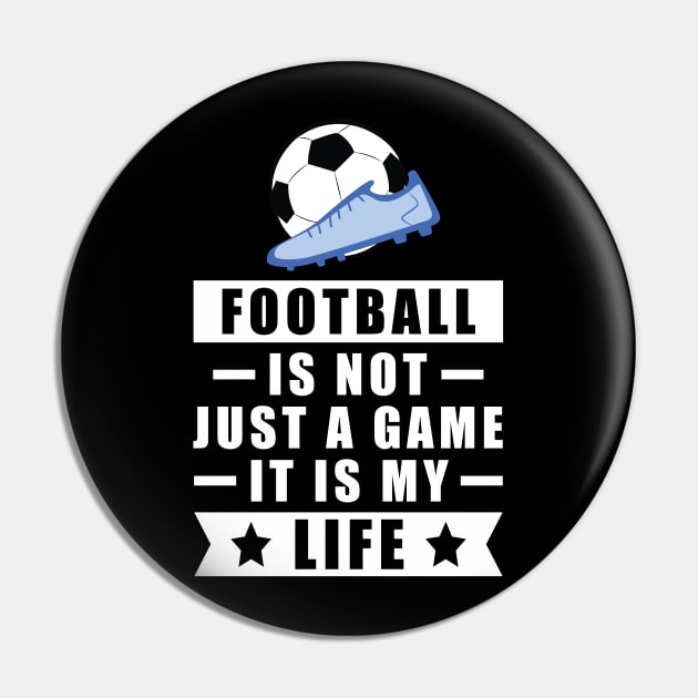 Football / Soccer Is Not Just A Game, It Is My Life Pin by DesignWood-Sport
