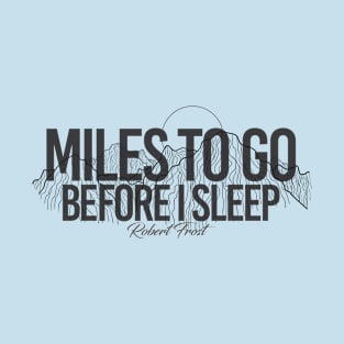 Miles to Go Before I Sleep - Robert Frost T-Shirt