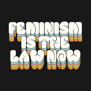 Feminism is the Law Now - Statement Design T-Shirt