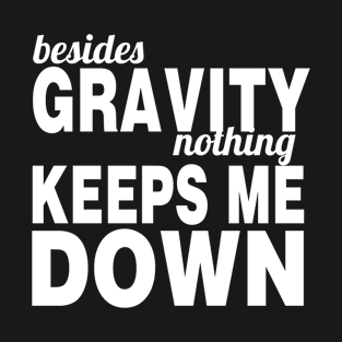 Besides Gravity Nothing Keeps Me Down T-Shirt