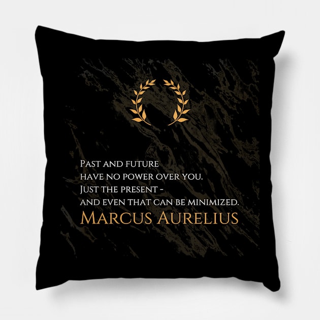 Mastering the Present: 'Past and future have no power over you. Just the present - and even that can be minimized.' -Marcus Aurelius Design Pillow by Dose of Philosophy