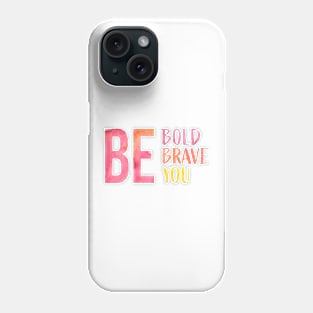 Be Bold, Be Brave, Be You Phone Case