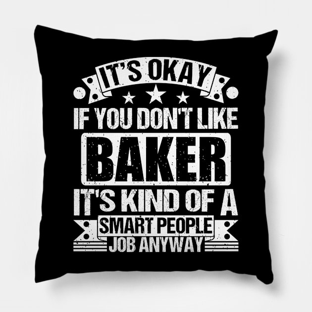 Baker lover It's Okay If You Don't Like Baker It's Kind Of A Smart People job Anyway Pillow by Benzii-shop 