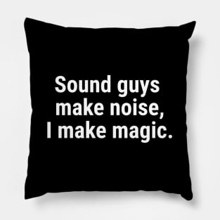 Sound guys make noise, I make magic. White Pillow