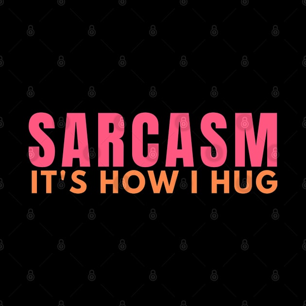 sarcasm its how i hug by Daso STORE