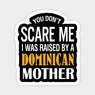 You Don't Scare Me I Was Raised By A Dominican Mother Magnet