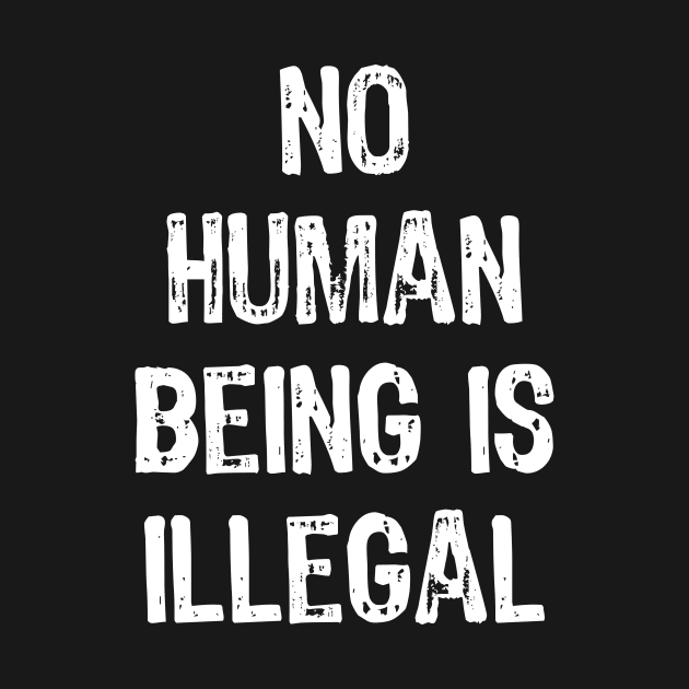 No Human Being Is Illegal by acupoftee