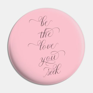 Be the Love You Seek | Soulful shirt Pin