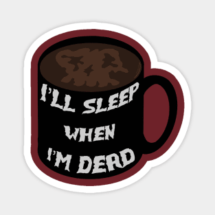 I’ll Sleep When I’m Dead Magnet