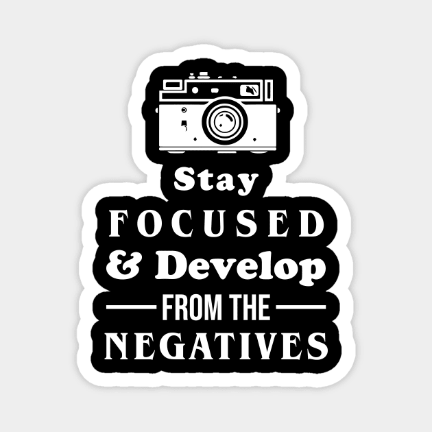 Stay Focused And Develop From The Negatives Magnet by sunima