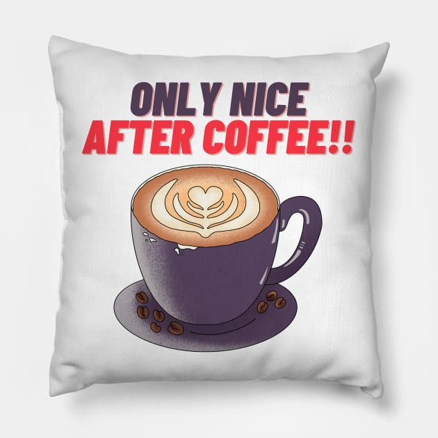 Only Nice After Coffee!! - Funny Coffee Quotes Pillow by Happier-Futures