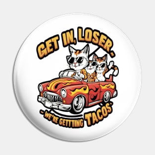 Get in loser we're getting tacos Pin