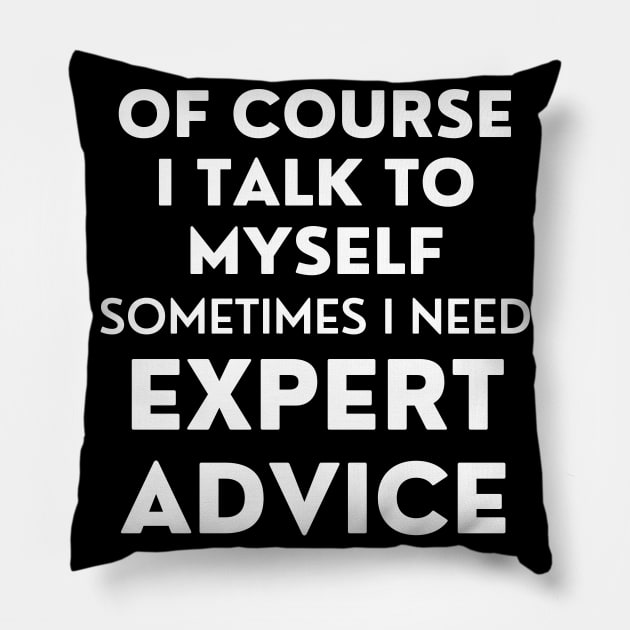 Of Course I Talk To Myself. Sometimes I Need Expert Advice. Funny Sarcastic Saying For All The Experts Out There Pillow by That Cheeky Tee