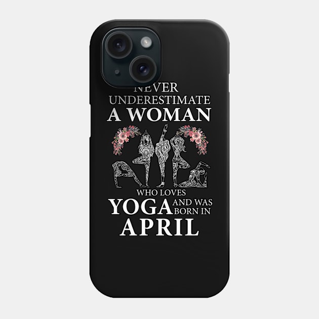 Never Underestimate A Woman Who Loves Yoga Born In April Phone Case by klausgaiser