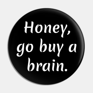 Honey go buy a brain Pin