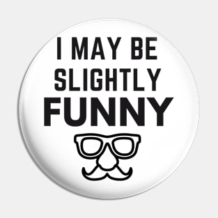 I May Be Slightly Funny Pin