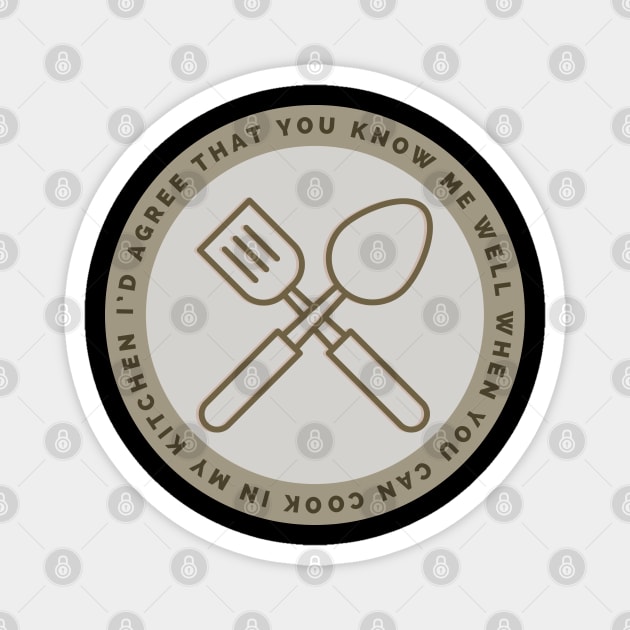 I'd agree that you know me if you can cook in my kitchen Magnet by CookingLove