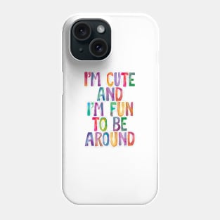 I'm Cute and I'm Fun to Be Around Phone Case