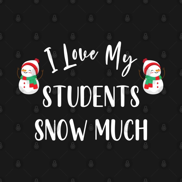 I Love My Students Snow Much / Funny Christmas Teacher Education Quote by WassilArt