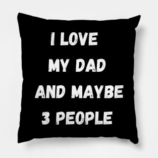 I LOVE MY DAD AND MAYBE 3 PEOPLE Pillow