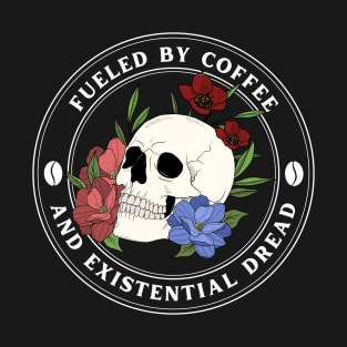 Fueled By Coffee And Existential Dread T-Shirt