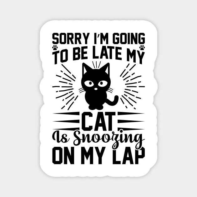 Sorry I m Going To Be Late My Cat Is Snoozing On My Lap T Shirt For Women Men Magnet by Xamgi