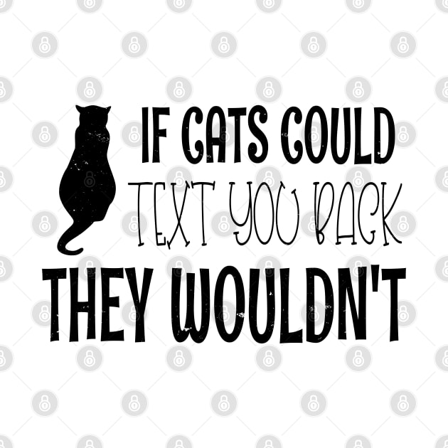 If Cats Could Text You Back They Wouldn't - Funny Cat Owner Christmas Gift by WassilArt