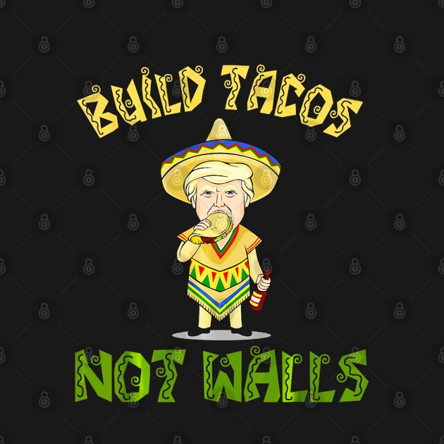 Cinco De Mayo Build Tacos Not Walls Donald Trump by CovidStore