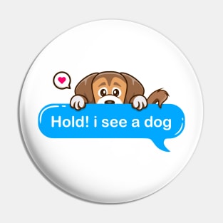 Hold i see a dog Pin