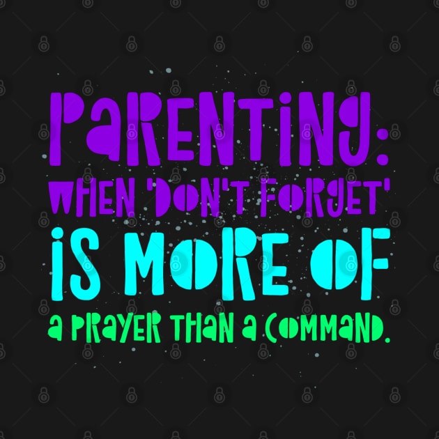 Parenting Humor: Parenting: When 'Don't forget' is more of a prayer than a command. by Kinship Quips 