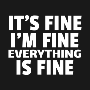 It's Fine I'm Fine Everything Is Fine T-Shirt