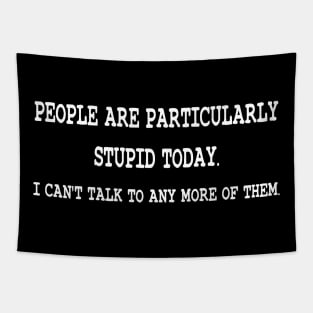 People are particularly stupid today Tapestry