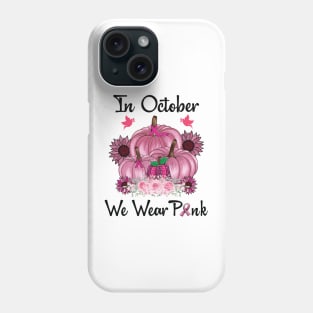 In October We Wear Pink Shirt Pumpkin Breast Cancer Awareness Phone Case