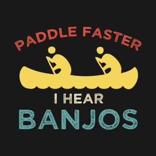 Paddle Faster, I Hear Banjos | Funny Camping, Retro Kayak T-Shirt