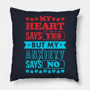 My Heart Says Yes But My Anxiety Says No Pillow