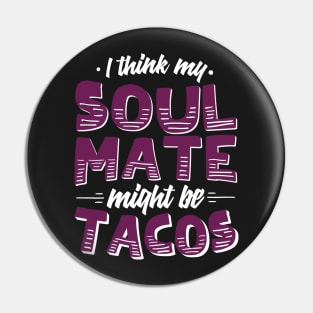 I Think My Soulmate Might Be Tacos Pin