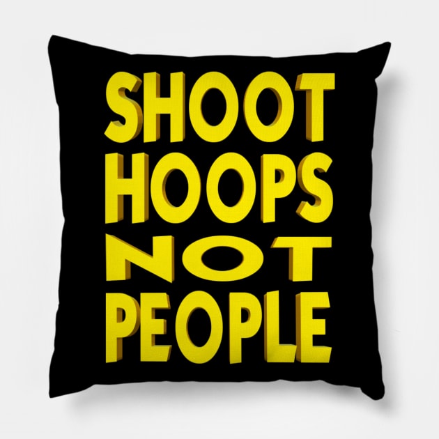 Shoot Hoops NOT People Pillow by AnyDesignClothingInc.