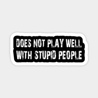 does not play well with stupid people Magnet