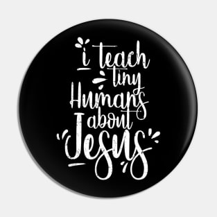 I Teach Tiny Humans About Jesus - Christian Gifts - Teacher Pin