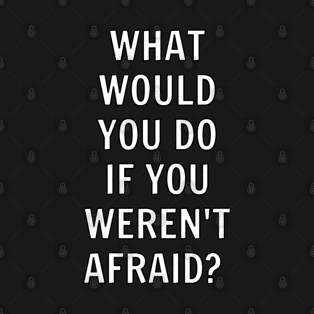 What Would You Do If You Werent Afraid No Fear T Shirt Teepublic 6144