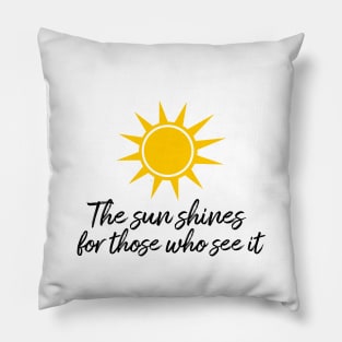 The sun shines for those who see it motivation quote Pillow