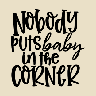 Nobody Puts Baby In The Corner T-Shirt