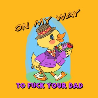 On My Way To Frick Your Dad T-Shirt