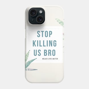 Stop Killing Us Bro-Black Lives Matter Shirt protest tees Phone Case