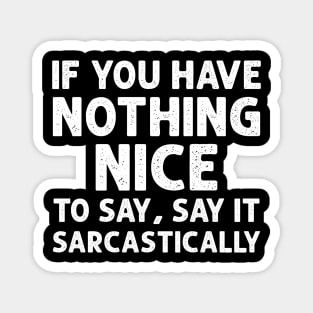 If you have nothing nice to say, say it sarcastically Magnet