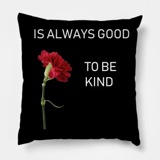 IS ALWAYS GOOD TO BE KIND Pillow