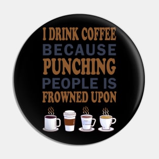 I Drink Coffee Because Punching People Is Frowned Upon Pin