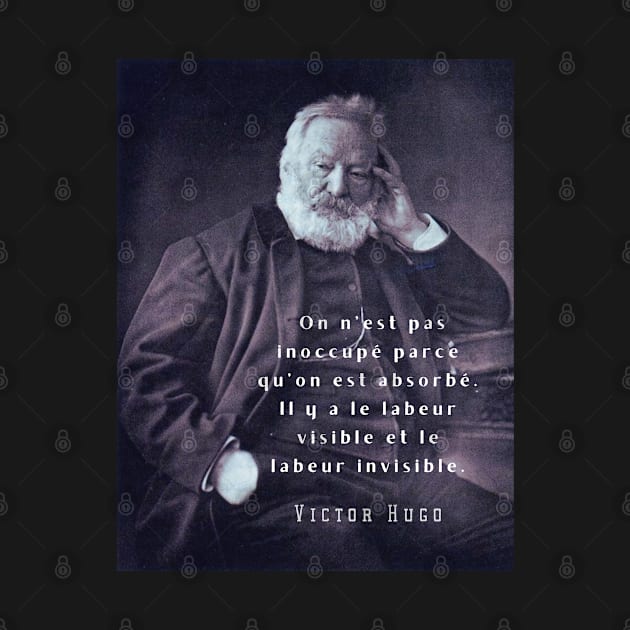 Victor Hugo portrait and  quote: On n’est pas inoccupé parce qu’on est absorbé. by artbleed