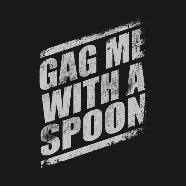 Gag Me With A Spoon Funny 80s Retro by daylightpombo3