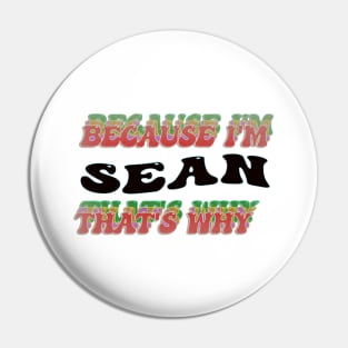 BECAUSE I AM SEAN - THAT'S WHY Pin